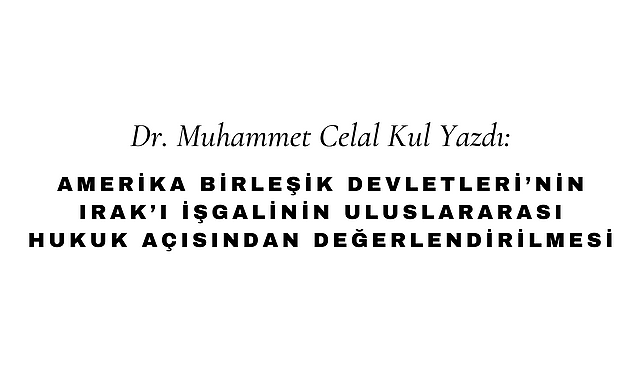 Amerika Birleşik Devletleri'nin Irak'ı İşgalinin Uluslararası Hukuk Açısından Değerlendirilmesi