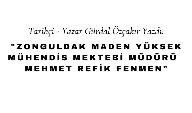 Zonguldak Maden Yüksek Mühendis Mektebi Müdürü  Mehmet Refik Fenmen