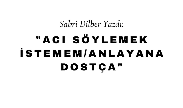 Acı Söylemek İstemem/Anlayana Dostça