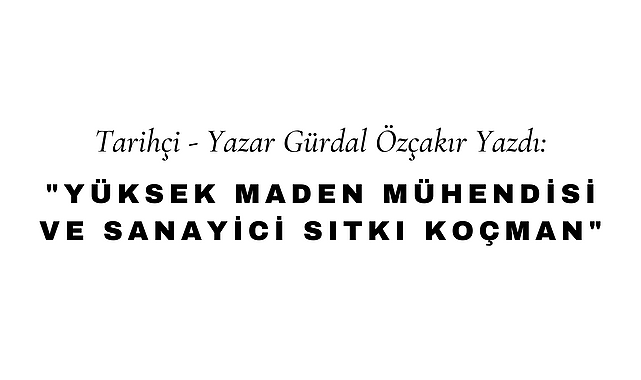Yüksek Maden Mühendisi ve Sanayici Sıtkı Koçman