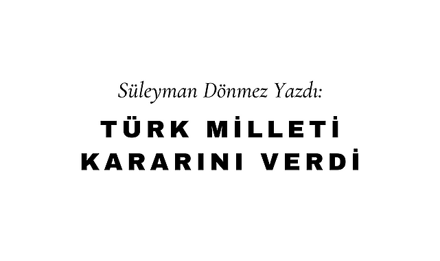 Türk Milleti Kararını Verdi