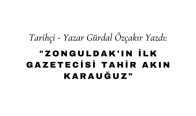 Zonguldak'ın İlk Gazetecisi Tahir Akın Karauğuz