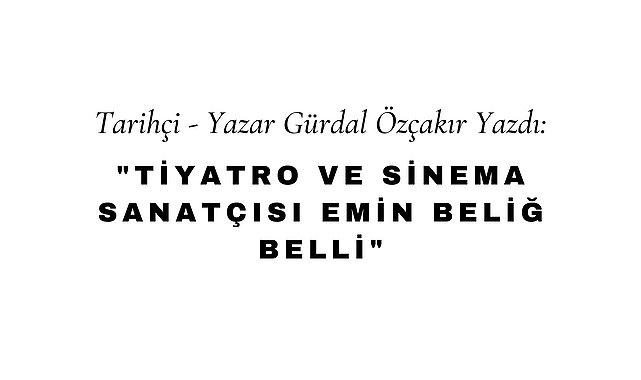 Tiyatro ve Sinema Sanatçısı Emin Beliğ Belli