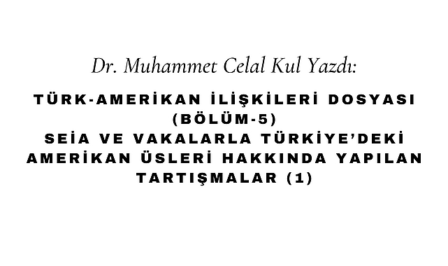 Türk Amerikan İlişkileri Bölüm 5 - SEİA ve Vakalarla Türkiye'deki Amerikan Üsleri Hakkında Yapılan Tartışmalar (1)