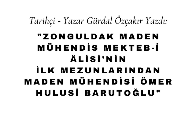 Zonguldak Maden Mühendis Mekteb-i Alisinin İlk Mezunlarından Maden Mühendisi Ömer Hulusi Barutoğlu