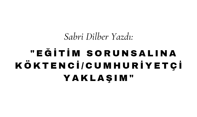 Eğitim Sorunsalına Köktenci/Cumhuriyetçi Yaklaşım