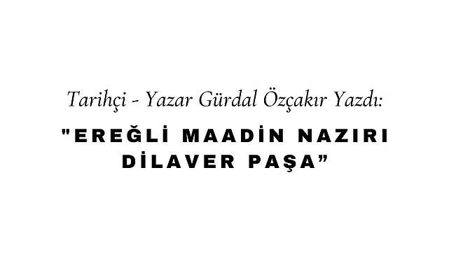 Ereğli Maadin Nazırı Dilaver Paşa