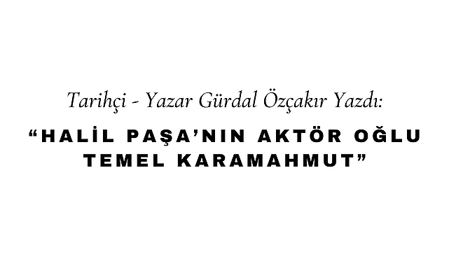 Halil Paşa'nın Aktör Oğlu Temel Karamahmut
