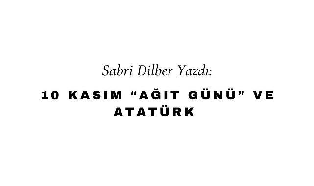 10 Kasım "Ağıt Günü" ve Atatürk