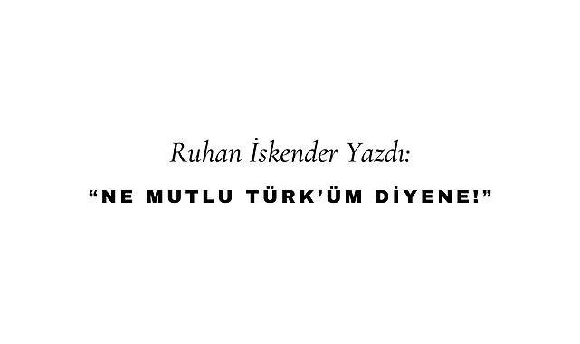 Ne Mutlu Türk'üm Diyene!
