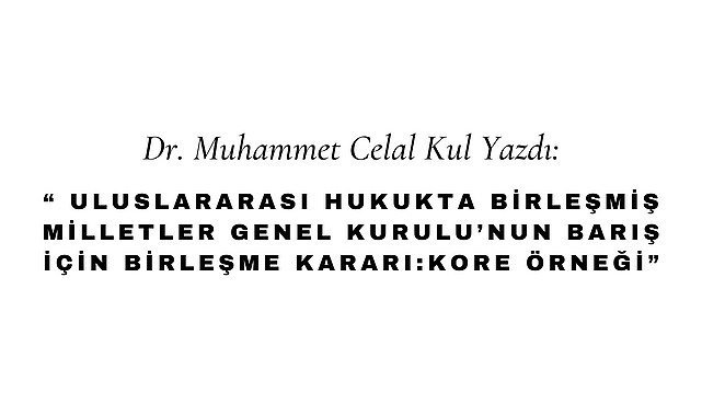 Uluslararası Hukukta Birleşmiş Milletler Genel Kurulu'nun Barış için Birleşme Kararı: Kore Örneği