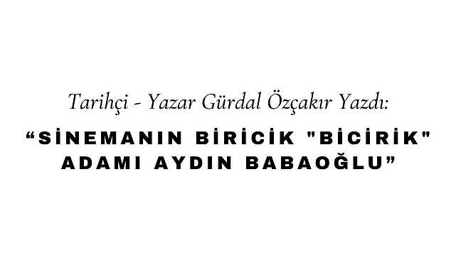 Sinemanın Biricik "Bicirik" Adamı Aydın Babaoğlu