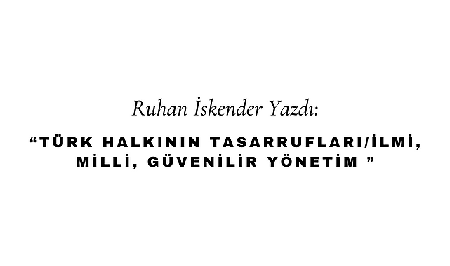 Türk Halkının Tasarrufları/İlmi, Milli, Güvenilir Yönetim