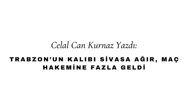 Trabzon'un Kalıbı Sivas'a Ağır, Maç Hakemine Fazla Geldi