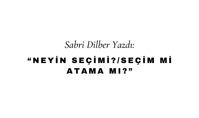 Neyin Seçimi?/Seçim Mi Atama Mı?