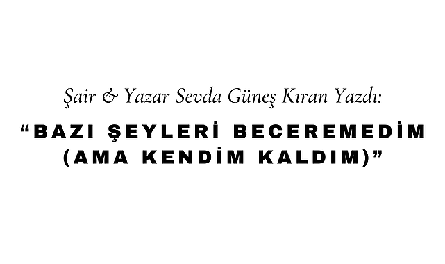 Bazı Şeyleri Beceremedim (Ama Kendim Kaldım)