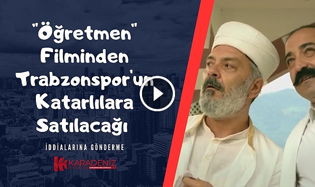 "Öğretmen" Filminden Trabzonspor'un Katarlılara Satılacağı İddialarına Gönderme